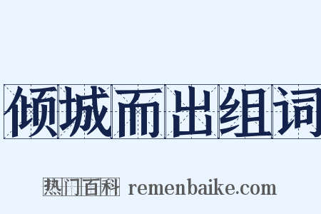 倾城而出组词是什么意思的图片